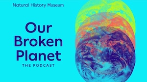 Our Broken Planet Podcast – Natural History Museum cover